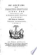 De' costumi de' primitivi cristiani libri tre composti da f. Tommaso Maria Mamachi dell'Ordine de'Predicatori teologo Casanatense. Tomo 1. [-3.]