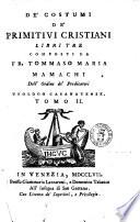 De' costumi de' primitivi cristiani libri tre composti da fr. Tommaso Maria Mamachi dell'ordine de' Predicatori teologo casanatense. Tomo 1 [-3]