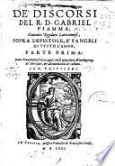De'discorsi del R.D. Gabriel Fiamma ... sopra l'epistole, e Vangeli di tutto l'anno