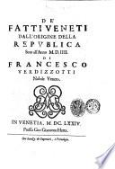 De' fatti veneti dall'origine della Republica sino all'anno 1504. Di Francesco Verdizzotti nobile veneto