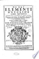 De gli Elementi d'Euclide libri quindici. Con gli scholij antichi. Volgarizzati già d'ordine del famosissimo matematico Federigo Commandino da Vrbino; e con commentarij illustrati. Et hora con diligenza reuisti, e ristampati ..