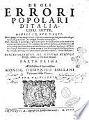 De gli errori popolari d'Italia, libri sette, diuisi in due parti. Nella prima si trattano gl'errori, che occorrono in qualunque modo nel governo de gl'infermi, e s'insegna il modo di corregerli. Nella seconda si contengono gl'errori quali si commettono nelle cause delle malattie, cioè nel modo del viuere ... con gli suoi remedij ... Dell'eccellentiss. sig. Scipione Mercurii ... Parte prima [-seconda]