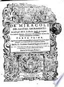 De miracoli del santiss. Sacramento. Raccolti già dal r.d. Nicola Laghi da Lugano: con historie, sentenze, instruttioni, & auuertenze intorno alla santiss. communione, & messa. Parte prima. Aggiuntoui in questa nuoua impressione la seconda parte di altri simili miracoli con l'historia de' sacri Corporali di Daroca, dal r.d. Girolamo Canini d'Anghiari ... et il Propugnacolo della vera, e real presenza di Christo nell'Eucaristia santiss. del r.d. Giorgio Polacco