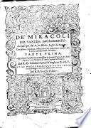 De miracoli del santiss. Sacramento. Raccolti già dal r.d. Nicola Laghi da Lugano: con historie, sentenze, instruttioni, & auuertenze intorno alla santiss. communione, & messa. Parte prima. Aggiuntoui in questa nuoua impressione la seconda parte di altri simili miracoli con l'historia de' sacri Corporali di Daroca, dal r.d. Girolamo Canini d'Anghiari ... et il Propugnacolo della vera, e real presenza di Christo nell'Eucaristia santiss. del r.d. Giorgio Polacco