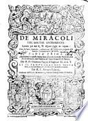 De miracoli del santiss. sacramento. Raccolti gia dal R. D. Nicolas Laghi Da Lugano : con historie, sentenze, instruttioni, & avvertenze intorno alla santiss. Communione, & messa, parte prima. Aggiuntovi in questa nuova impressione la seconda parte di altri simili miracoli, con l'historia de sacri corporali di daroca, dal R. D. Girolamo Canini d'Anghiari D. di S. T. Et il propugnacolo della vera, e real preferenza di Christo nell'Eucaristia santiss. Del R. D. Giorgio Polacco,...