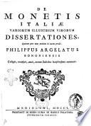 De monetis Italiae variorum illustrium virorum dissertationes, quarum pars nunc primum in lucem prodit. Philippus Argelatus Bononiensis collegit, recensuit, auxit, necnon indicibus locupletissimis exornavit