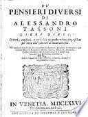 De' pensieri diuersi di Alessandro Tassoni. Libri dieci. Corretti, ampliati, e arricchiti in questa vltima impressione per tutto dall'auttore di nuoue curiosità. ... Con la tauola de' libri, quesiti, e capitoli, la qual è diligentemente reuista