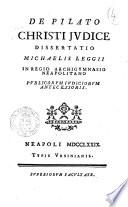 De Pilato Christi judice dissertatio Michaelis Leggii in Regio Archigymnasio Neapolitano publicorum judiciorum antecessoris