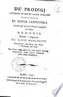 De' prodigj avvenuti in molte sagre immagini specialmente di Maria Santissima secondo gli autentici processi compilati in Roma memorie estratte e ragionate da d. Gio. Marchetti ... con breve ragguaglio di altri simili prodigj comprovati nelle curie vescovili dello Stato Pontificio