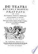 De' teatri antichi, e moderni trattato in cui diversi punti morali appartenenti a teatro si mettono del tutto in chiaro