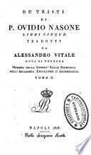 De' Tristi di P. Ovidio Nasone libri cinque tradotti da Alessandro Vitale duca di Tortora membro della Società Reale borbonica nell'Accademia Ercolanese d'archeologia. Tomo 1. [-2.]