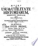 De usu & utilitate historiarum, dissertatio gradualis, quam, divina affulgente gratia, et annuente amplissimo senatu philosophico in Regia Gothorum Carolina, sub præsidio d.ni Sven Bring, ... sistit Anders Gustaf Rhodin, Wester-Gothus, ad diem 13. April. a.o.r. 1745