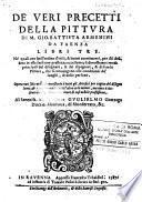 De' veri precetti della pittura di m. Gio. Battista Armenini da Faenza libri tre. Ne' quali con bell'ordine d'vtili, & buoni auertimenti, per chi desidera in essa farsi con prestezza eccellente; si dimostrano i modi principali del disegnare, & del dipignere ... Opera non solo vtile, & necessaria a tutti gli artefici per cagion del disegno ... ma anco a ciascun altra persona intendente di così nobile professione ...