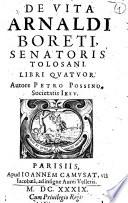 De vita Arnaldi Boreti, senatoris tolosani. Libri quatuor. Authore Petro Possino, Societatis Iesu