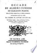 Decade di alberi curiosi ed eleganti piante delle Indie orientali, e dell'America ultimamente fatte già note dal celebre sig. dottore Giovanni Hill dall'Idioma inglese, ridotta all'italiana favella, col lasciare intatta la descrizione latina, e corredata di alquante note