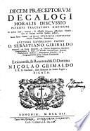 Decem præceptorum decalogi moralis discussio patribus tractatibus distincta in quibus clarè, breuiter, & distimctè soluuntur difficultates morales, quæ ad illorum notitiam spectare possunt, ... Auctore ... Sebastiano Giribaldo Genuensi, ..
