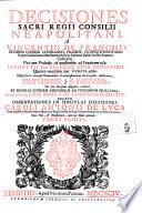 Decisiones Sacri Regii Consilii Neapolitani, a Vincentio De Franchis ... collectae. Vna cum Praeludijs, et quaestionibus ad feudorum vsus Iacobutii De Franchis ... quarum nouissima haec veneta editio dispersas in diuersis voluminibus praeclarissimorum iurisconsult. Additiones, Horatii Visconti, Flavii Amendolae, Io. Aloysii Ricii, Io. Mariae Novarii. Sub sua decisione dispositas continet. Et scholia eiusdem Amendolae ad feudorum praeludia, annotationesque Petri Roitii ... Necnon Obseruationes in singulas decisiones Caroli Antonii De Luca ... Opus vtile, & necessarium, cum suo Indice generali. Tomus primus [-quartus]