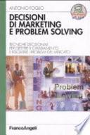 Decisioni di marketing e problem solving. Tecniche decisionali per gestire il cambiamento e risolvere i problemi di mercato