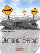 Decisioni Efficaci. Come Prendere Decisioni Funzionali ed Efficaci Comprendendo i Valori ed i Principi che Regolano il Nostro Essere. (Ebook Italiano - Anteprima Gratis)