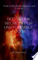 Deep Work Secrets for Unstoppable Focus – How to Block Distractions and Lock In