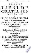 Defensio libri De gratia primi hominis a reuerendissimo atque illustrissimo Roberto Bellarmino ... conscripti contra Castigationes & explanationes Dauidis Parei ... Auctore R.P. Adamo Contzen Societatis Iesu theologo ...