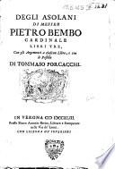 Degli Asolani di messer Pietro Bembo cardinale libri tre, con gli argomenti a ciascun libro, e con le postille di Tommaso Porcacchi