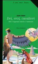 Dei, eroi, cavalieri. Miti e leggende antiche e medievali