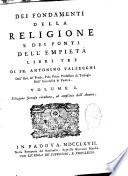 Dei fondamenti della religione e dei fonti dell'empieta libri tre di Fr. Antonino Valsecchi,... Edizione seconda riveduta, ed ampliata dall'autore