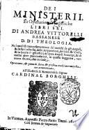 Dei ministerij, et operationi angeliche libri sei di Andrea Vittorelli bassanese d. di theologia. Nei quali si tratta esattamente de' carichi de gli angeli, & della custodia, delle apparitioni, de' giri de' cieli, & in specie de gli officij de' sette angeli prencipi, & di molte altre particolarita, in questo soggetto, non meno diuote, che curiose. Opera noua, & piena di sacra, & profana eruditione composta con accuratezza. ..
