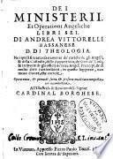 Dei ministerij, et operationi angeliche libri sei di Andrea Vittorelli bassanese d. di theologia. Nei quali si tratta esattamente de' carichi de gli angeli, & della custodia, delle apparitioni, de' giri de' cieli, & in specie de gli officij de' sette angeli prencipi, & di molte altre particolarita