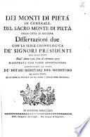 Dei Monti di pieta in generale, del sacro Monte di pieta della citta di Bologna dissertazioni due con la serie cronologica de' signori presidenti allo stesso monte dall'anno 1561 fino al corrente 1775 illustrata con varie annotazioni: aggiuntavi la serie de' notari segretarj del medesimo per detto tempo, ed in fine la tavola de' cognomi, e delle cose notabili