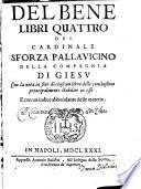 Del Bene libri quattro del cardinale Sforza Pallavicino della compagnia di Giesu con la nota in fine di ciascun libro delle conclusioni ... e con un indice abbondante delle materie