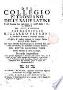 Del Collegio Petroniano delle balie latine e del solenne suo aprimento in quest'anno 1719. in Siena per dote, e istituto del cardinale Riccardo Petroni a benefizio di tutta la nazione italiana, ad effetto di rendere naturale la lingua latina quale fu presso i Romani, col vero metodo degli studj per la giuventù dell'uno e dell'altro sesso, nel medesimo collegio stabiliti. Del dottor Salvatore Tonci ..