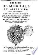 Del corso de' mortali, all'altra vita, e de' nouissimi. Ragionamenti cinque. Del r.p.f. Vincenzo Aurino dell'Aquila, dell'Ordine de' predicatori. Al sereniss. Francesco Maria secondo della Rouere, duca sesto d'Vrbino