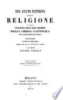 Del culto esterno della religione ovvero spiegazione delle sacre cerimonie delle chiesa cattolica; saggio diviso in tre parti. 2. ed. riv. dall'autore