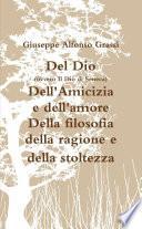 Del Dio (ovvero Il Dio di Seneca) Dell'Amicizia e dell'amore Della filosofia della ragione e della stoltezza