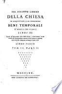 Del diritto libero della Chiesa di acquistare, e di possedere beni temporali si mobili, che stabili libri 3. Contro gli impugnatori dello stesso diritto, e specialmente contro l'Autore del Ragionamento intorno ai beni tempora