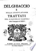 Del ghiaccio e della coagulatione. Trattati del P. Daniello Bartoli della Compagnia di Giesu'