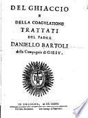 Del ghiaccio e della coagvlatione trattati del padre Daniello Bartoli della Compagnia di Giesv