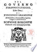 Del gouerno tirannico, e regio, libri due. Di Vincenzo Gramigna ...