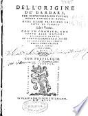 Del l'origine de'barbari che distrussero per tutto'l mondo l'imperio di Roma, onde hebbe principio la cittá di Venetia