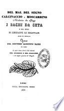 Del mal del segno calcinaccio o moscardino malattia che affligge i bachi da seta e sul modo di liberarne le bigattaie anche le piu infestate
