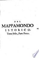 Del Mappamondo Istorico Cioè Ordinata Narrazione Dei Quattro Sommi Imperi Del Mondo Da Nino primo Imperator degli Assirj, sino à Giuseppe Austriaco E Della Monarchia Di Christo Da San Pietro Primo Papa sino à nostri di