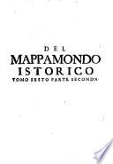 Del Mappamondo Istorico Cioè Ordinata Narrazione Dei Quattro Sommi Imperi Del Mondo Da Nino primo Imperator degli Assirj, sino à Giuseppe Austriaco E Della Monarchia Di Christo Da San Pietro Primo Papa sino à nostri di