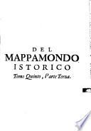 Del Mappamondo Istorico Cioè Ordinata Narrazione Dei Qvattro Sommi Imperi Del Mondo Da Nin I. Imperator degli Assiri, sino al Regnante Imperadore Austriaco E Della Monarchia Di Christo Da S. Pietro Primo Papa sino à nostri di