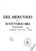 Del Mercurio ouero historia de' correnti tempi di D. Vittorio Siri consigliere elemosinario, ... Tomo secondo. ..