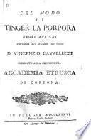Del modo di tinger la porpora degli antichi discorso del signor dottore d. Vincenzio Cavallucci dedicato alla celeberrima Accademia Etrusca di Cortona