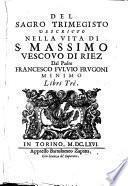 Del sagro Trimegisto descritto nella vita di s. Massimo vescouo di Riez dal padre Francesco Fuluio Frugoni minimo libri trè