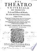 Del Theatro universale dé prencipi, Et di tutte l'Historie del Mondo, di gio. Nicolo Doglioni, Volume Primo: Nel quale, per le Vite di quei Prencipi, c'hanno regnato in tutte le parti, dalla creatione di Adamo per insino all'anno 1200. di Christo, si leggono tutte l'Historie, che sono occorse nel Mondo. Con una nota particolare di tutti i Regni, & Provincie; Et due Tavole, L'una dé nomi proprii dé Re, & Dominatori di quelle, Et l'altra di tutte le cose più notabili. Al Ser.mo prencipe di Venetia Leonardo Donato