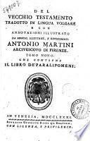 Del Vecchio Testamento tradotto in lingua volgare e con annotazioni illustrato da monsig. ... Antonio Martini arcivescovo di Firenze
